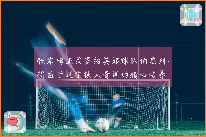 张家鸣正式签约英超球队伯恩利，得益于辽宁铁人青训的精心培养