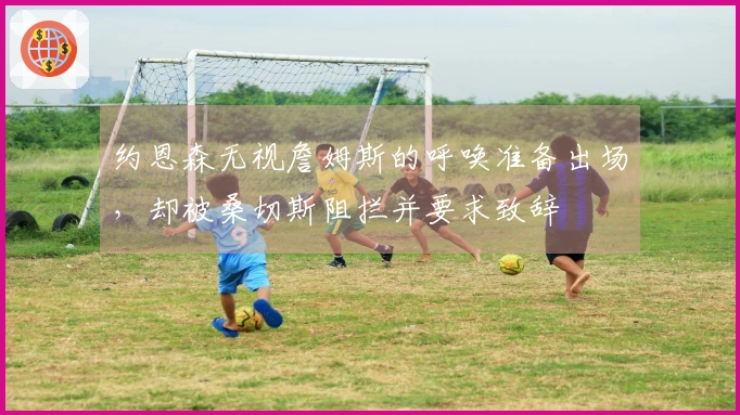 约恩森无视詹姆斯的呼唤准备出场，却被桑切斯阻拦并要求致辞