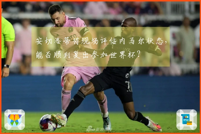 安切洛蒂将现场评估内马尔状态,能否顺利复出参加世界杯?