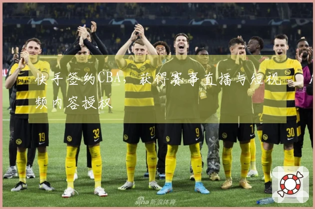 快手签约CBA，获得赛事直播与短视频内容授权