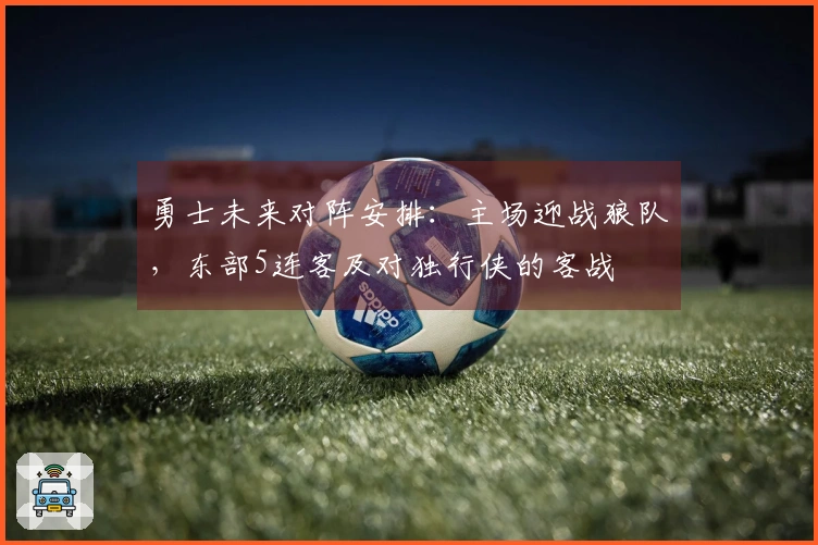 勇士未来对阵安排：主场迎战狼队，东部5连客及对独行侠的客战