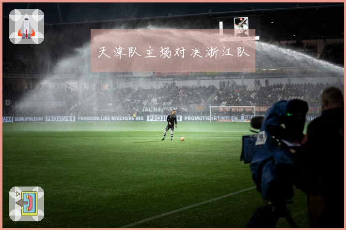 天津队主场对决浙江队